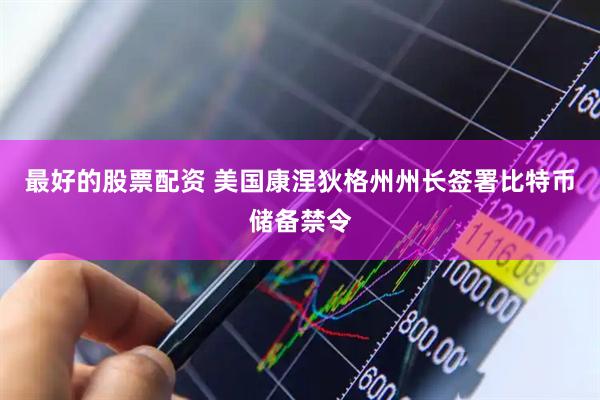 最好的股票配资 美国康涅狄格州州长签署比特币储备禁令